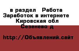  в раздел : Работа » Заработок в интернете . Кировская обл.,Сезенево д.